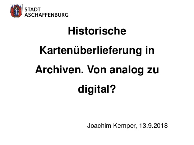 Historische
Kartenüberlieferung in
Archiven. Von analog zu
digital?
Joachim Kemper, 13.9.2018
 