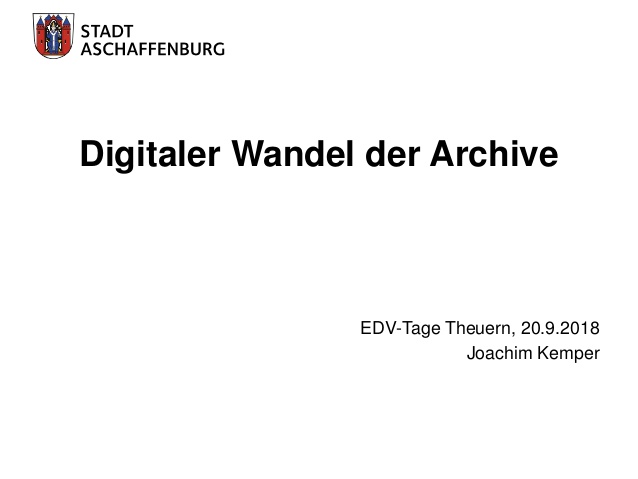Digitaler Wandel der Archive
EDV-Tage Theuern, 20.9.2018
Joachim Kemper
 