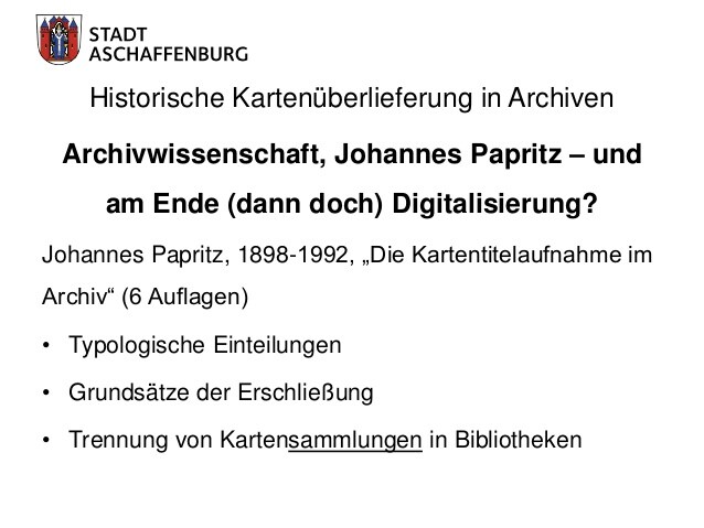 Historische Kartenüberlieferung in Archiven
Eckhart G. Franz, Einführung in die
Archivkunde (1974ff., 9. Auflage 2018,
for...