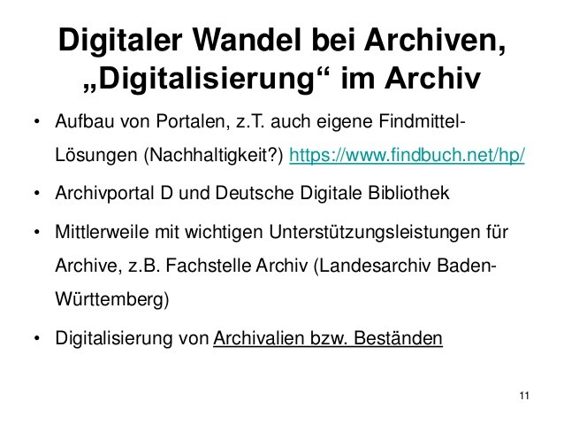 Digitaler Wandel bei Archiven,
„Digitalisierung“ im Archiv
• Aufbau von Portalen, z.T. auch eigene Findmittel-
Lösungen (N...